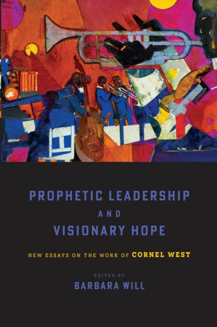 Prophetic Leadership and Visionary Hope: New Essays on the Work of Cornel West