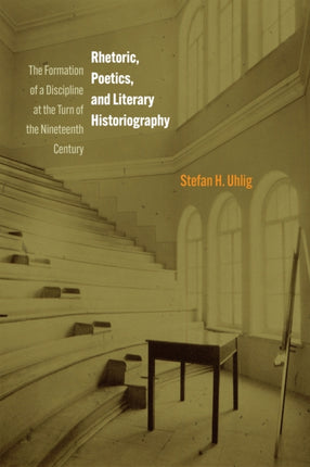 Rhetoric, Poetics, and Literary Historiography: The Formation of a Discipline at the Turn of the Nineteenth Century