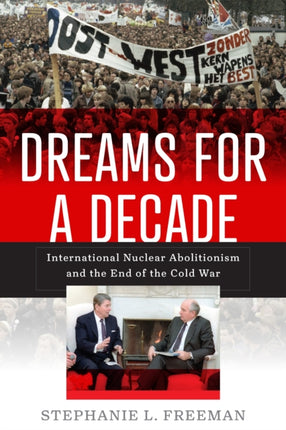 Dreams for a Decade: International Nuclear Abolitionism and the End of the Cold War