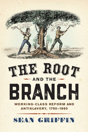 The Root and the Branch  WorkingClass Reform and Antislavery 17901860