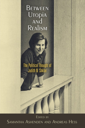 Between Utopia and Realism  The Political Thought of Judith N. Shklar