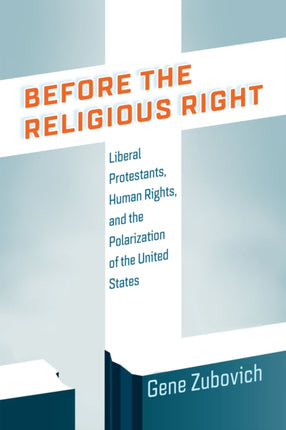 Before the Religious Right  Liberal Protestants Human Rights and the Polarization of the United States