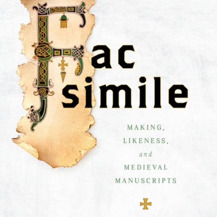 Facsimile  Making Likeness and Medieval Manuscripts