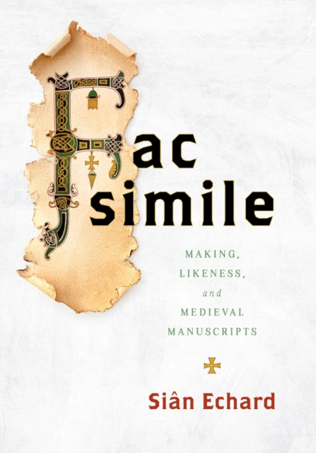 Facsimile  Making Likeness and Medieval Manuscripts