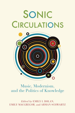 Sonic Circulations  Music Modernism and the Politics of Knowledge