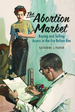 The Abortion Market  Buying and Selling Access in the Era Before Roe