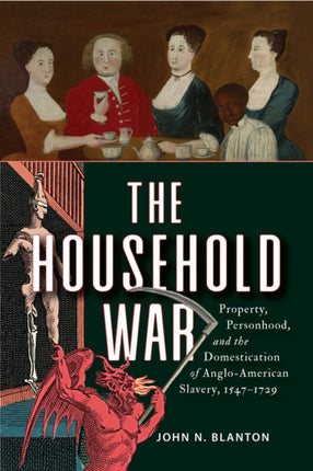 The Household War  Property Personhood and the Domestication of AngloAmerican Slavery 15471729
