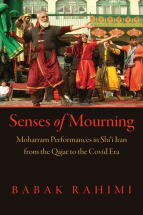 Senses of Mourning  Moharram Performances in Shii Iran from the Qajar to the Covid Era