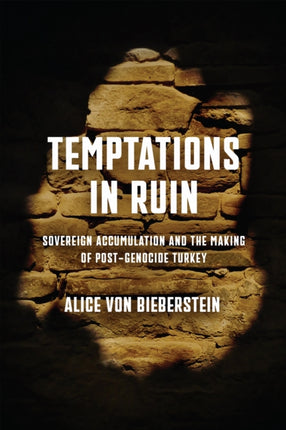 Temptations in Ruin  Sovereign Accumulation and the Making of PostGenocide Turkey