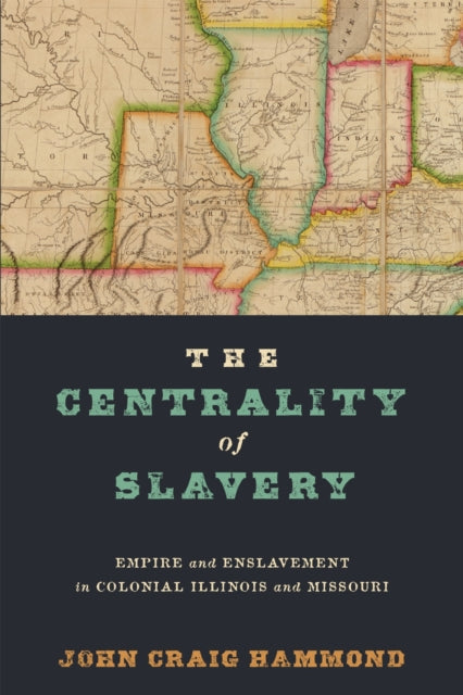 The Centrality of Slavery  Empire and Enslavement in Colonial Illinois and Missouri