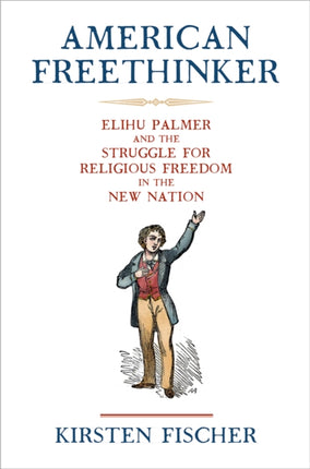 American Freethinker  Elihu Palmer and the Struggle for Religious Freedom in the New Nation