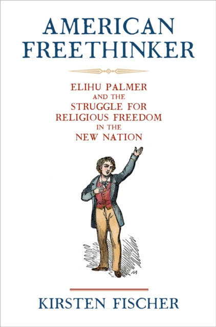 American Freethinker  Elihu Palmer and the Struggle for Religious Freedom in the New Nation