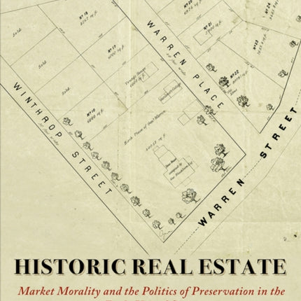 Historic Real Estate  Market Morality and the Politics of Preservation in the Early United States