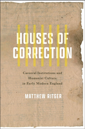 Houses of Correction  Carceral Institutions and Humanist Culture in Early Modern England