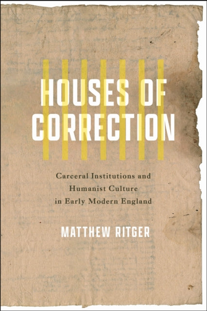 Houses of Correction  Carceral Institutions and Humanist Culture in Early Modern England
