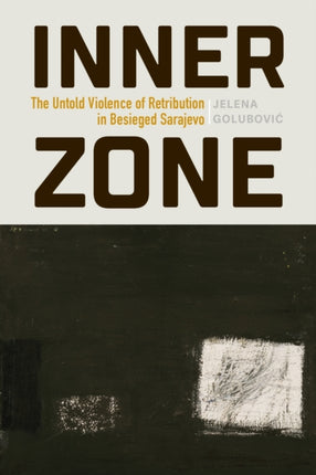 Inner Zone  The Untold Violence of Retribution in Besieged Sarajevo