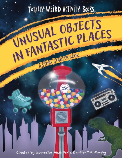 Unusual Objects in Fantastic Places: A Story Starters Book