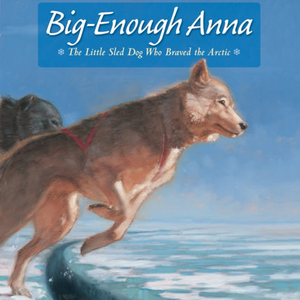 Big-Enough Anna: The Little Sled Dog Who Braved