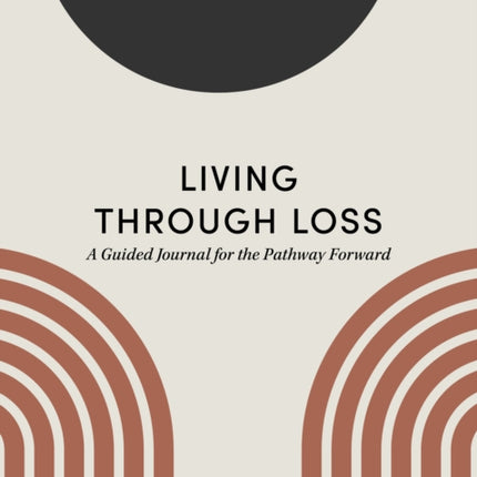 Living Through Loss: A Guided Journal for the Pathway Forward