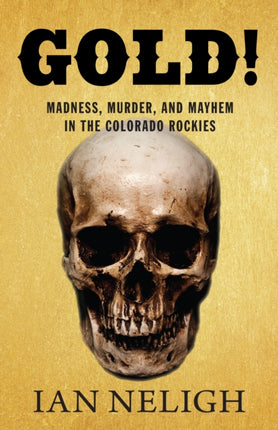 Gold!: Madness, Murder, and Mayhem in the