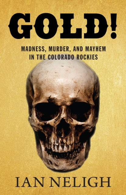 Gold!: Madness, Murder, and Mayhem in the