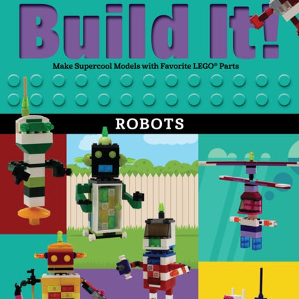 Build It! Robots: Make Supercool Models with Your