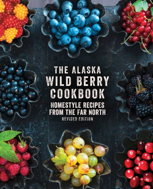 The Alaska Wild Berry Cookbook: Homestyle Recipes