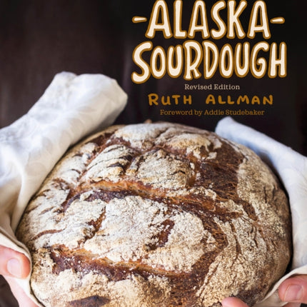 Alaska Sourdough, Revised Edition: The Real Stuff