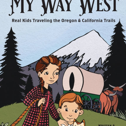 My Way West: Real Kids Traveling the Oregon and California Trails