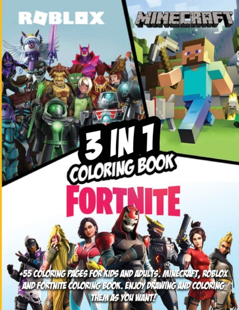 3 in 1: Fortnite, Minecraft And Roblox Coloring Book: +55 Coloring Pages For Kids And Adults. Minecraft, Roblox And Fortnite Coloring Book. Enjoy Drawing And Coloring Them As You Want!