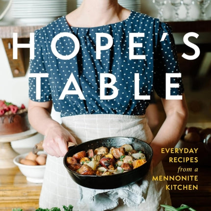 Hope's Table: Everyday Recipes from a Mennonite Kitchen