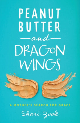 Peanut Butter and Dragon Wings: A Mother's Search for Grace