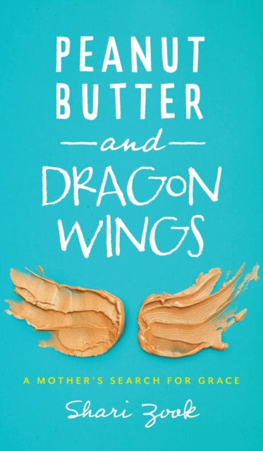 Peanut Butter and Dragon Wings: A Mother's Search for Grace