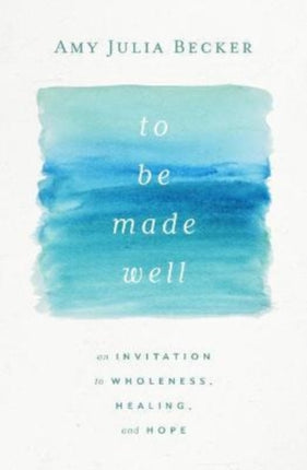 To Be Made Well: An Invitation to Wholeness,