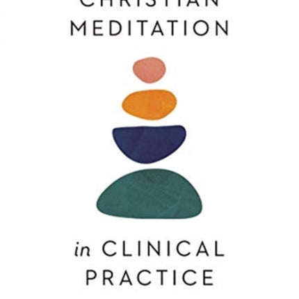 Christian Meditation in Clinical Practice – A Four–Step Model and Workbook for Therapists and Clients