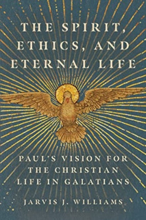 The Spirit, Ethics, and Eternal Life: Paul's Vision for the Christian Life in Galatians