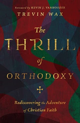 The Thrill of Orthodoxy – Rediscovering the Adventure of Christian Faith