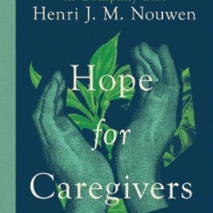 Hope for Caregivers – A 42–Day Devotional in Company with Henri J. M. Nouwen