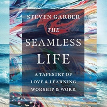 The Seamless Life – A Tapestry of Love and Learning, Worship and Work