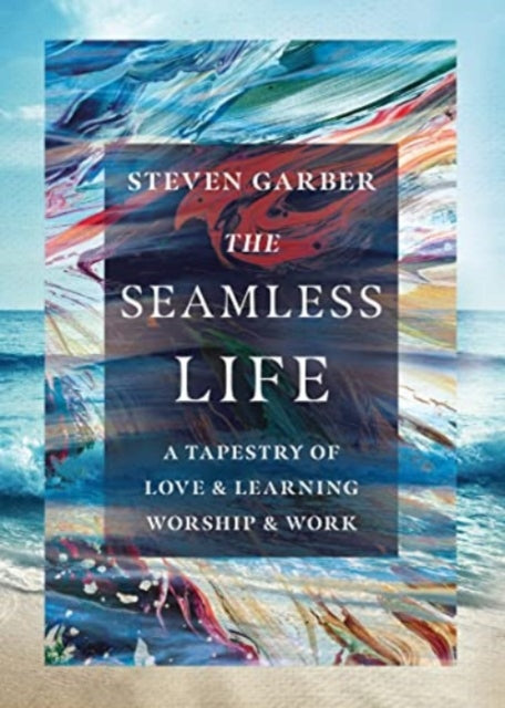 The Seamless Life – A Tapestry of Love and Learning, Worship and Work