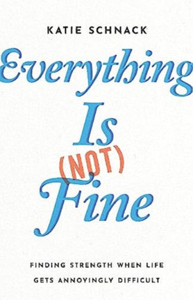 Everything Is (Not) Fine: Finding Strength When Life Gets Annoyingly Difficult