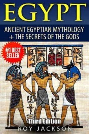 Egypt: Egyptian Mythology and The Secrets Of The Gods