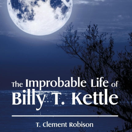 The Improbable Life of Billy T. Kettle