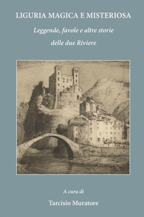 Liguria magica e misteriosa: Leggende, favole e altre storie delle due Riviere
