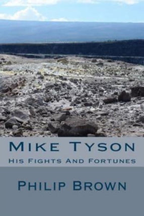 Mike Tyson: His Fights And Fortunes