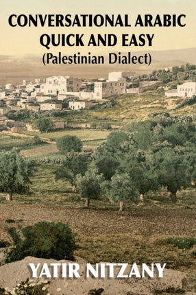 Conversational Arabic Quick and Easy: Palestinian Arabic; the Arabic Dialect of Palestine and Israel