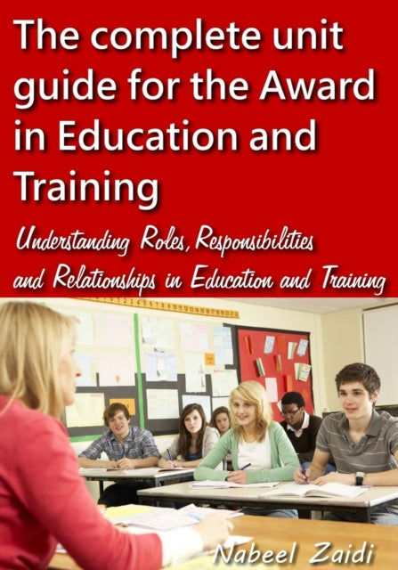 The complete unit guide for the Award in Education and Training: Understanding Roles, Responsibilities and Relationships in Education and Training
