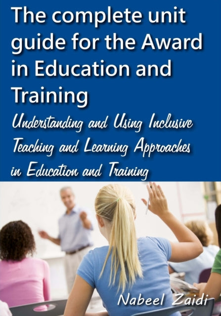 The complete unit guide for the Award in Education and Training: Understanding and Using Inclusive Teaching and Learning Approaches in Education and Training