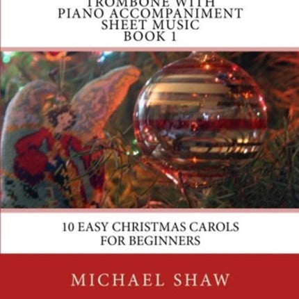 Christmas Carols For Trombone With Piano Accompaniment Sheet Music Book 1: 10 Easy Christmas Carols For Beginners