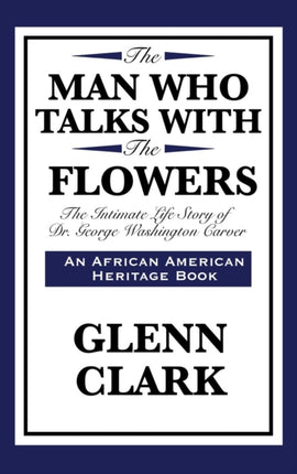 The Man Who Talks with the Flowers: The Intimate Life Story of Dr. George Washington Carver